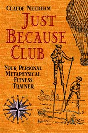 The Just Because Club : Your Personal Metaphysical Fitness Trainer cover image