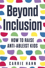 Beyond Inclusion : How to Raise Anti-Ableist Kids cover image