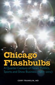 Chicago flashbulbs a quarter century of news, politics, sports and show business cover image