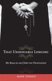 That undeniable longing my road to and from the priesthood cover image
