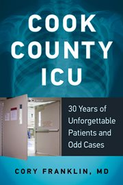 Cook County ICU : 30 Years Of Unforgettable Patients And Odd Cases cover image