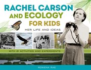 Rachel carson and ecology for kids. Her Life and Ideas, with 21 Activities and Experiments cover image