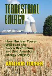 Terrestrial Energy : How Nuclear Power Will Lead The Green Revolution And End America's Energy Odyssey cover image