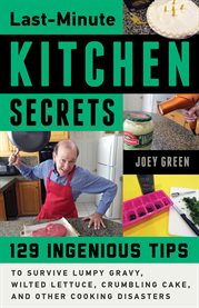 Last-minute kitchen secrets : 128 ingenious tips to survive lumpy gravy, wilted lettuce, crumbling cake, and other cooking disasters cover image