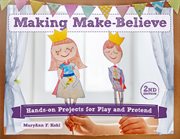 Making make-believe : fun props, costumes, and creative play ideas cover image