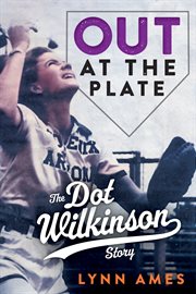Out at the Plate : The Dot Wilkinson Story cover image