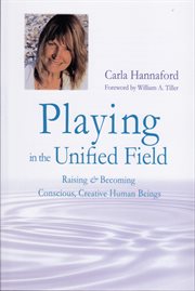 PLAYING IN THE UNIFIED FIELD;RAISING AND BECOMING CONSCIOUS, CREATIVE HUMAN BEINGS cover image