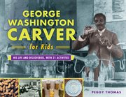 George Washington Carver for kids : his life and discoveries with 21 activities cover image