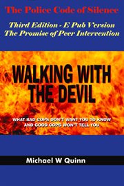 Walking With the Devil: The Police Code of Silence - the Promise of Peer Intervention : What Bad Cops Don't Want You To Know And Good Cops Won't Tell You cover image