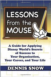Lessons from the mouse : a guide for applying Disney World's secrets of success to your organization, your career, and your life cover image