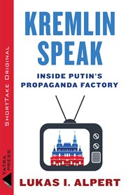 Kremlin speak : inside Putin's propaganda factory cover image