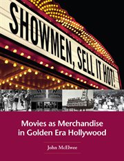 Showmen, sell it hot!: movies as merchandise in golden era hollywood cover image