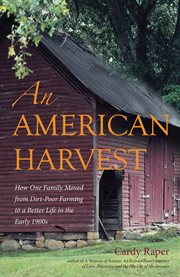 An American Harvest : How One Family Moved From Dirt-poor Farming to a Better Life in the Early 1900s cover image
