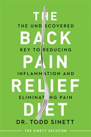The Back Pain Relief Diet : the Undiscovered Key to Reducing Inflammation and Eliminating Pain cover image
