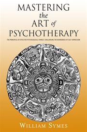 Mastering the Art of Psychotherapy : The Principles of Effective Psychological Change, Challenging the Boundaries of Self-expression cover image