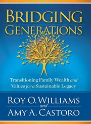 Bridging Generations : Transitioning Family Wealth and Values for a Sustainable Legacy cover image