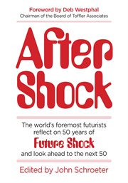 After Shock : The World's Foremost Futurists Reflect on 50 Years of Future Shock-and Look Ahead to the Next 50 cover image