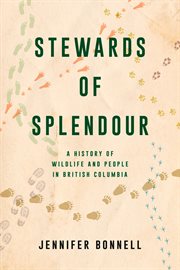Stewards of Splendour : A History Of Wildlife And People In British Columbia cover image