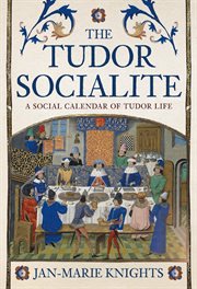 The Tudor Socialite : A Social Calendar Of Tudor Life cover image