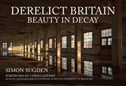 Derelict Britain : Beauty In Decay cover image