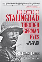 The Battle of Stalingrad Through German Eyes : The Death Of The Sixth Army cover image