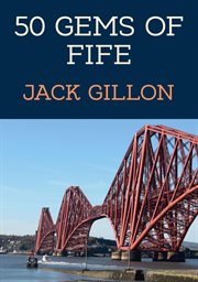 50 Gems of Fife : The History & Heritage Of The Most Iconic Places cover image