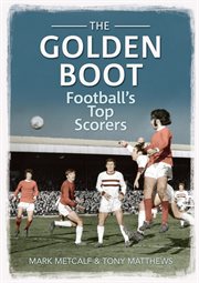 The Golden Boot : Football's Top Scorers cover image
