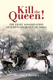 Kill the Queen! : The Eight Assassination Attempts On Queen Victoria cover image