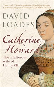 Catherine Howard : The Adulterous Wife Of Henry Viii cover image