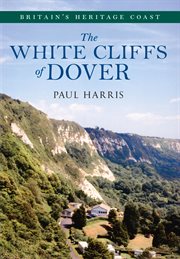 The White Cliffs of Dover : Britain's Heritage Coast cover image