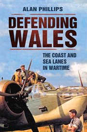 Defending Wales : The Coast And Sea Lanes In Wartime cover image