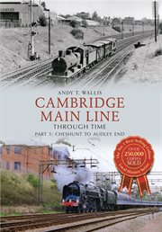 Cambridge Main Line Through Time, Part 1 : Cheshunt To Audley End cover image
