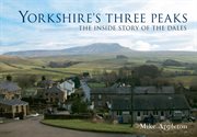 Yorkshire's Three Peaks : The Inside Story Of The Dales cover image