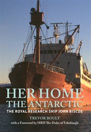 Her Home, the Antarctic : The Royal Research Ship John Biscoe cover image