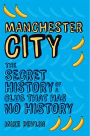 Manchester City : The Secret History Of A Club That Has No History cover image