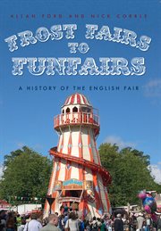 Frost Fairs to Funfairs : A History Of The English Fair cover image