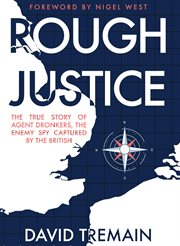 Rough Justice : The True Story Of Agent Dronkers, The Enemy Spy Captured By The British cover image