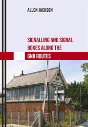 Signalling and Signal Boxes Along the GNR Routes cover image