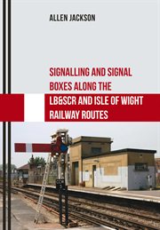 Signalling and Signal Boxes Along the LB&SCR and Isle of Wight Railway Routes cover image