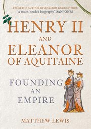 Henry II and Eleanor of Aquitaine : Founding An Empire cover image