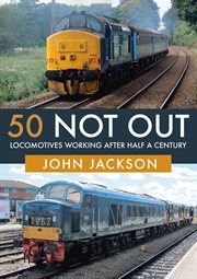 50 Not Out : Locomotives Working After Half A Century cover image