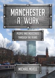 Manchester at Work : People And Industries Through The Years cover image