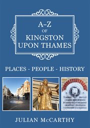 A-Z of Kingston Upon Thames : Places-people-history cover image