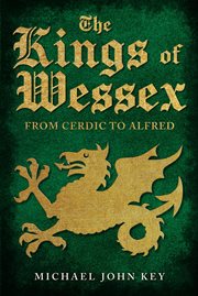 The Kings of Wessex : From Cerdic To Alfred cover image