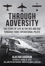 Through Adversity : The Story Of Life In The Rfc And Raf Through Three Operational Pilots cover image