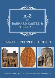 A-Z of Barnard Castle & Teesdale : Places-people-history cover image