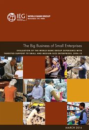 The Big Business of Small Enterprises : Evaluation Of The World Bank Group Experience With Targeted Support To Small And Medium-size Enterpr cover image