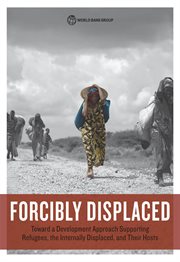 Forcibly Displaced : Toward A Development Approach Supporting Refugees, The Internally Displaced, And Their Hosts cover image