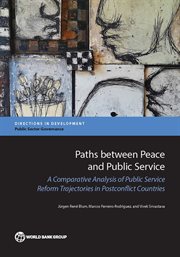Paths between Peace and Public Service : A Comparative Analysis Of Public Service Reform Trajectories In Postconflict Countries cover image