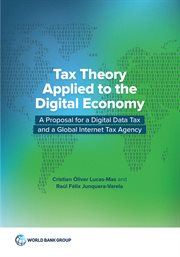 Tax Theory Applied to the Digital Economy : A Proposal For A Digital Data Tax And A Global Internet Tax Agency cover image